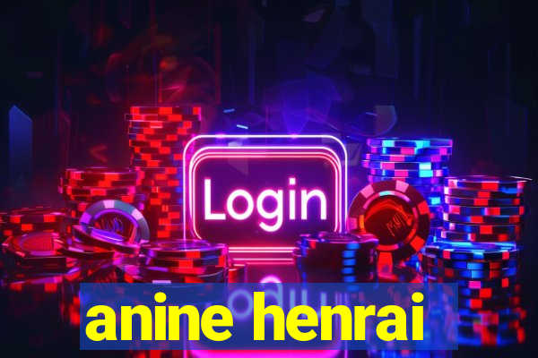 anine henrai